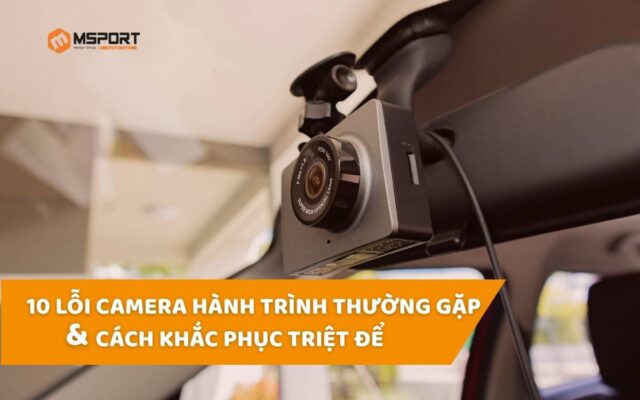 Top 10 Lỗi Camera Hành Trình Thường Gặp & Cách Khắc Phục Triệt Để