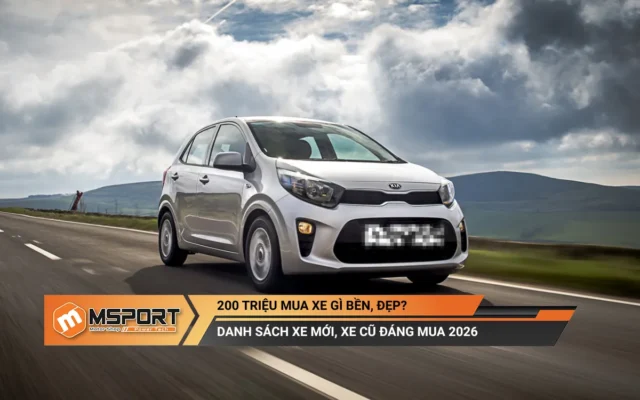200 triệu mua xe gì bền, đẹp? Danh sách xe mới, xe cũ và chi phí thực tế năm 2026