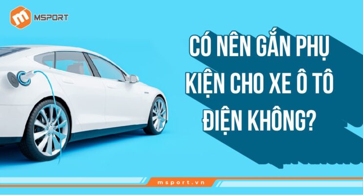 Có nên gắn phụ kiện cho xe ô tô điện không?