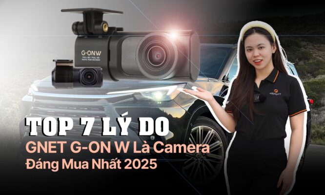 TOP 7 Lý Do GNET G-ON W Là Camera Hành Trình Đáng Mua Nhất 2025