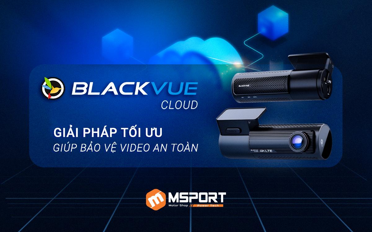 BlackVue Cloud: Giải pháp tối ưu nhất giúp bảo vệ video an toàn