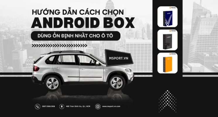 Hướng dẫn cách chọn mua Android Box ô tô dùng ổn định