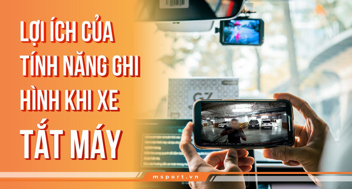 Lợi ích của tính năng ghi hình khi xe tắt máy