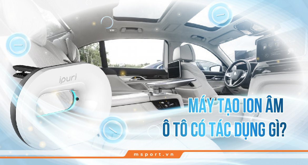 Máy tạo ion âm ô tô có tác dụng gì?