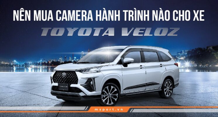 Nên mua camera hành trình nào cho xe Toyota Veloz?