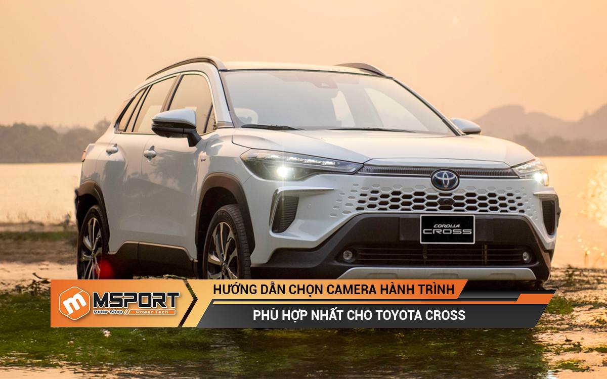 Hướng Dẫn Chọn Camera Hành Trình Cho Toyota Cross phù hợp nhất