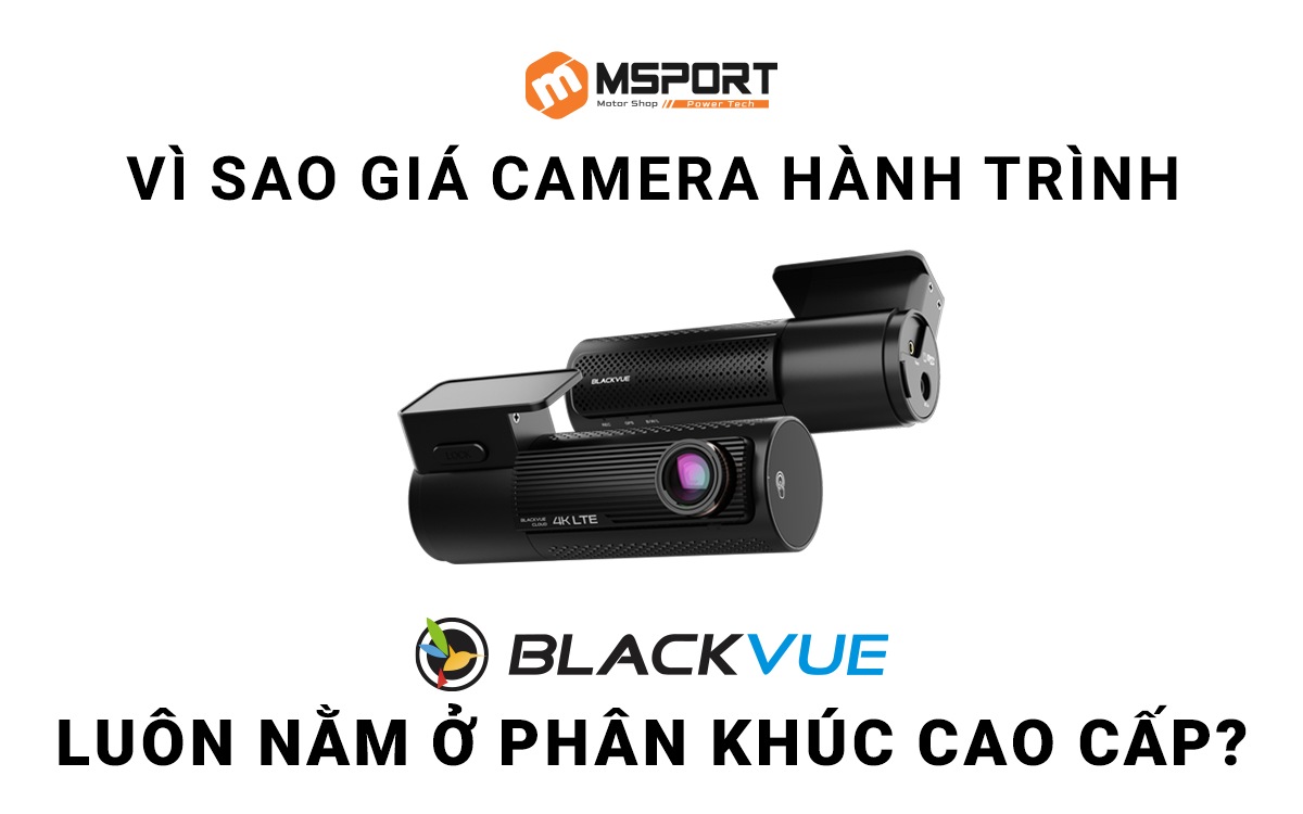 Vì sao giá camera hành trình BlackVue luôn nằm ở phân khúc cao cấp?