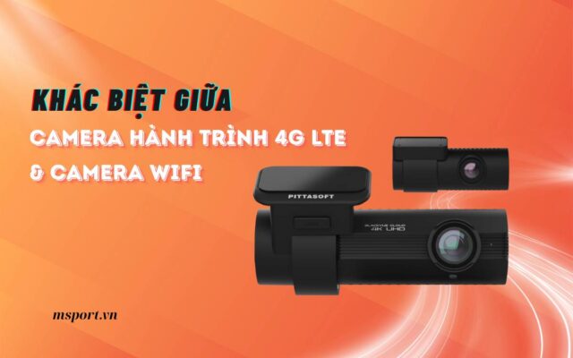 Khác biệt giữa camera hành trình 4G LTE & camera wifi