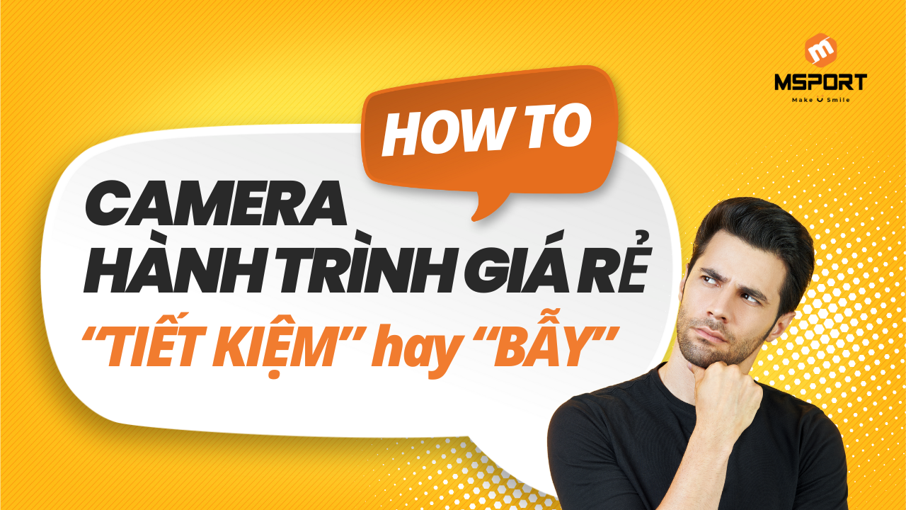 Camera hành trình rẻ có thật sự tiết kiệm, hay là cái bẫy khiến bạn trả giá gấp 5 lần?