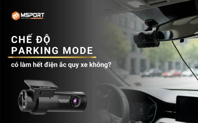 Chế độ Parking Mode của BlackVue có làm cạn ắc quy xe không?