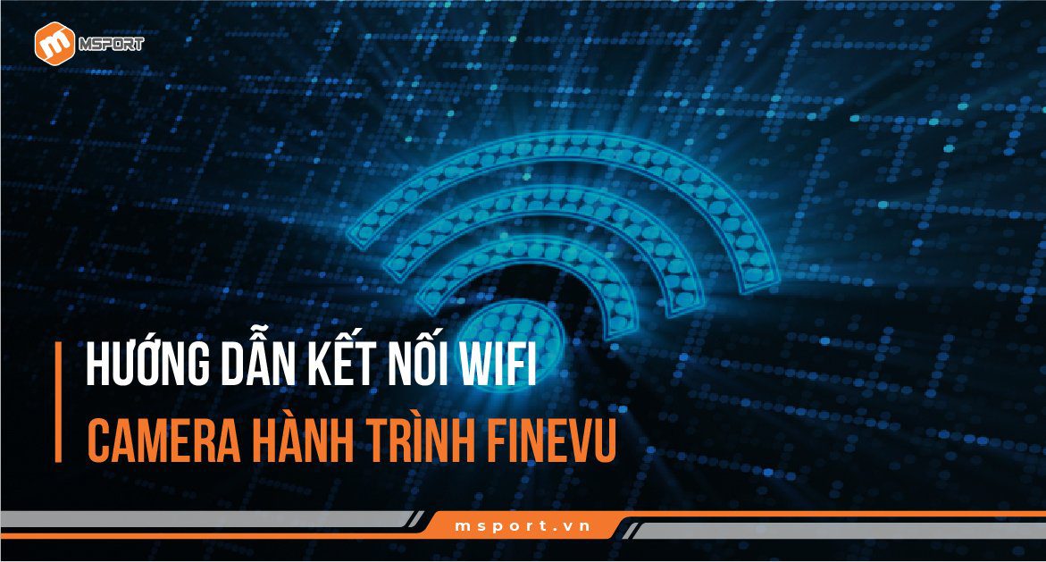 Hướng dẫn kết nối Wifi camera hành trình Finevu