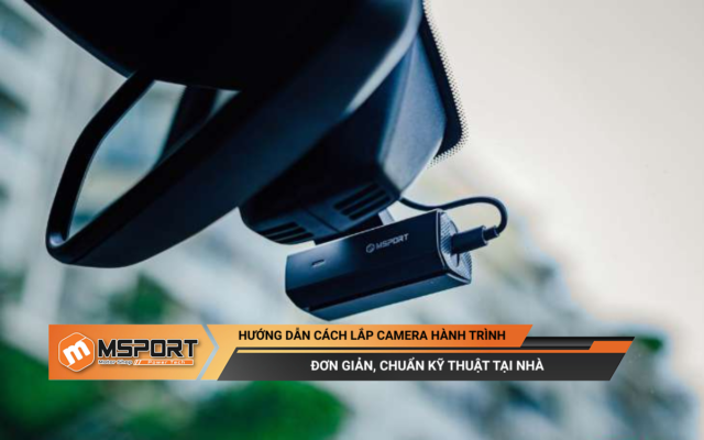 Hướng dẫn cách lắp camera hành trình đơn giản, chuẩn kỹ thuật tại nhà