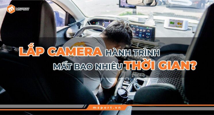Lắp camera hành trình mất bao nhiêu thời gian?