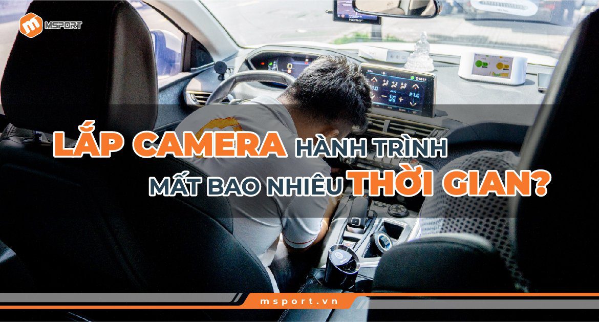 Lắp camera hành trình mất bao nhiêu thời gian?